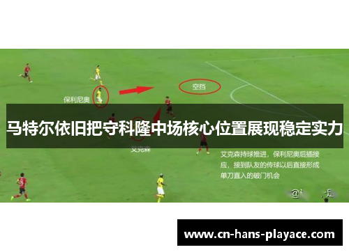 马特尔依旧把守科隆中场核心位置展现稳定实力 马特尔依旧把守科隆中场核心位置展现稳定实力