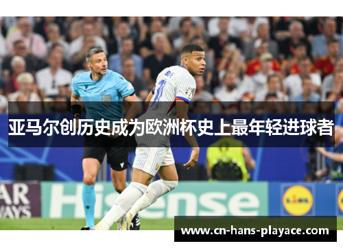 亚马尔创历史成为欧洲杯史上最年轻进球者