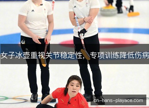 女子冰壶重视关节稳定性，专项训练降低伤病